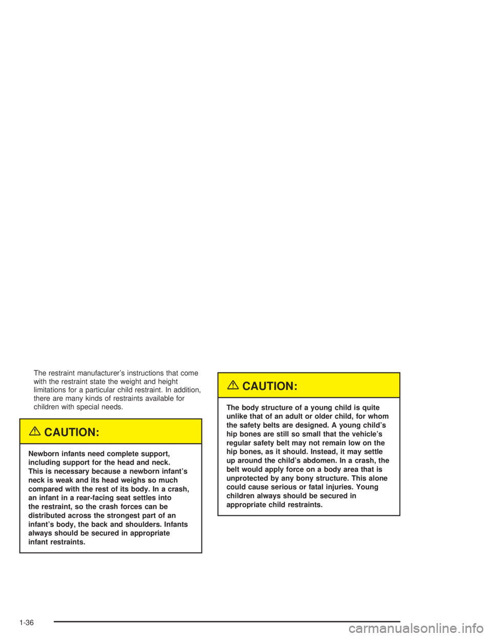 GMC ENVOY XL 2005 Service Manual The restraint manufacturer’s instructions that come
with the restraint state the weight and height
limitations for a particular child restraint. In addition,
there are many kinds of restraints avail