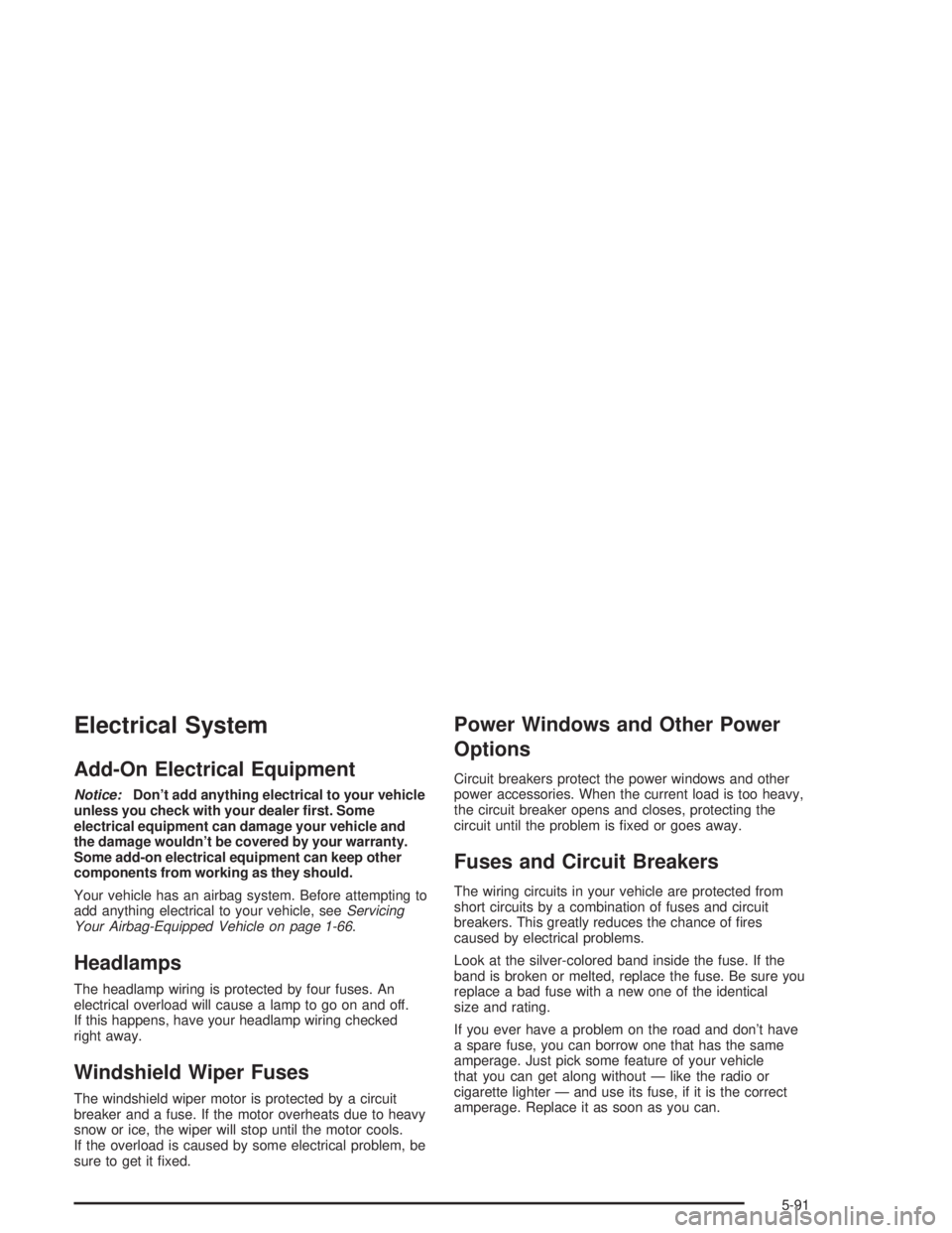 GMC ENVOY XL 2005  Owners Manual Electrical System
Add-On Electrical Equipment
Notice:Don’t add anything electrical to your vehicle
unless you check with your dealer �rst. Some
electrical equipment can damage your vehicle and
the d