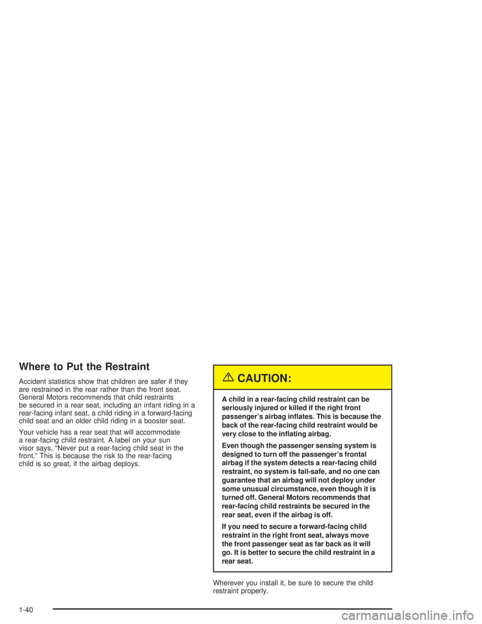 GMC ENVOY XL 2005 Service Manual Where to Put the Restraint
Accident statistics show that children are safer if they
are restrained in the rear rather than the front seat.
General Motors recommends that child restraints
be secured in