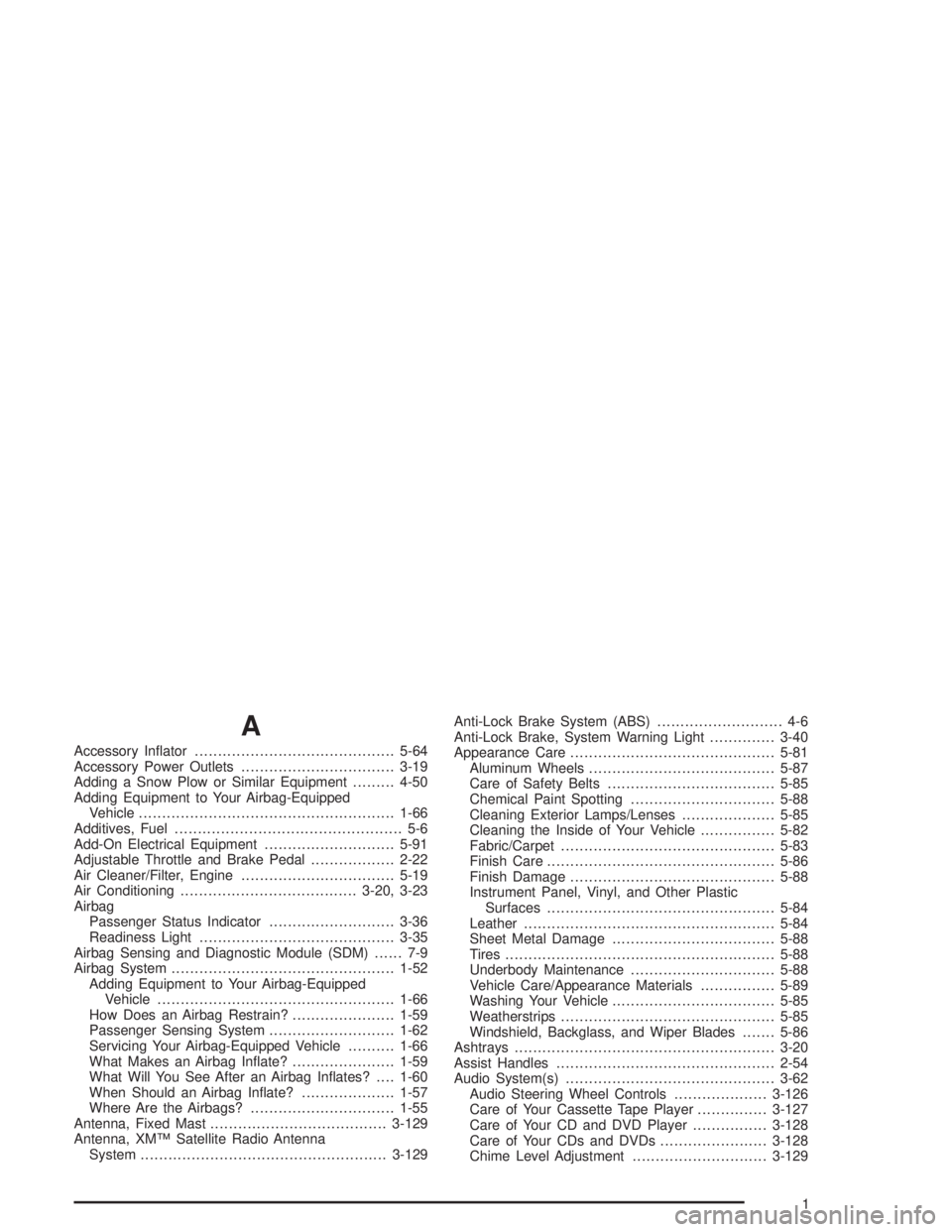 GMC ENVOY XL 2005  Owners Manual A
Accessory In�ator...........................................5-64
Accessory Power Outlets.................................3-19
Adding a Snow Plow or Similar Equipment.........4-50
Adding Equipment to