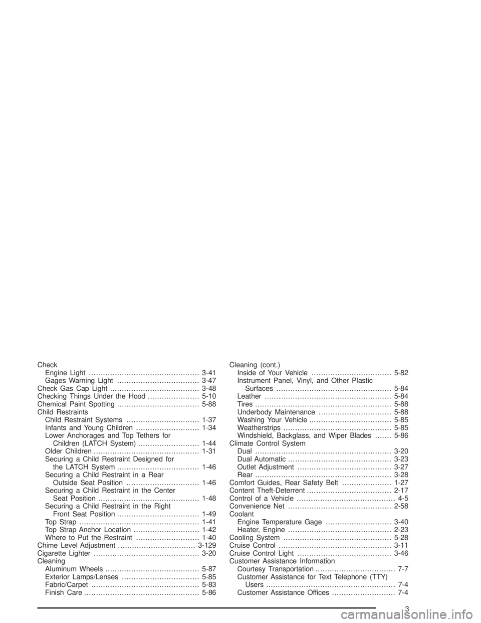 GMC ENVOY XL 2005 Service Manual Check
Engine Light...............................................3-41
Gages Warning Light...................................3-47
Check Gas Cap Light......................................3-48
Checking 