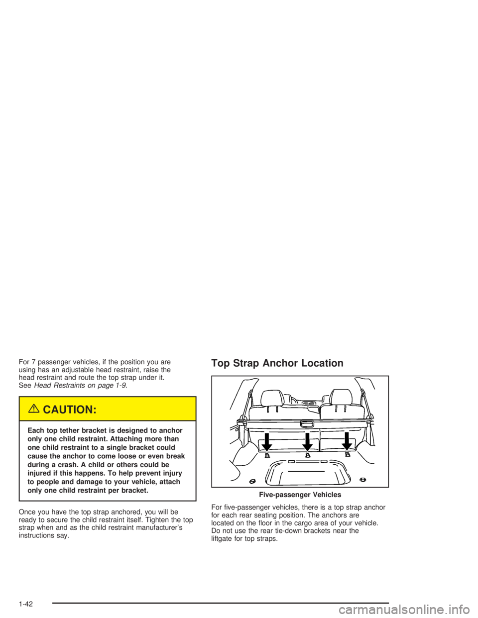 GMC ENVOY XL 2005 Service Manual For 7 passenger vehicles, if the position you are
using has an adjustable head restraint, raise the
head restraint and route the top strap under it.
SeeHead Restraints on page 1-9.
{CAUTION:
Each top 