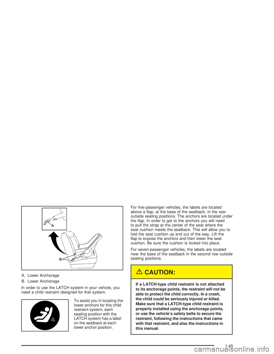 GMC ENVOY XL 2005 Workshop Manual A. Lower Anchorage
B. Lower Anchorage
In order to use the LATCH system in your vehicle, you
need a child restraint designed for that system.
To assist you in locating the
lower anchors for this child
