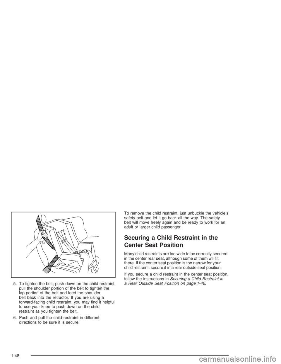 GMC ENVOY XL 2005 Workshop Manual 5. To tighten the belt, push down on the child restraint,
pull the shoulder portion of the belt to tighten the
lap portion of the belt and feed the shoulder
belt back into the retractor. If you are us