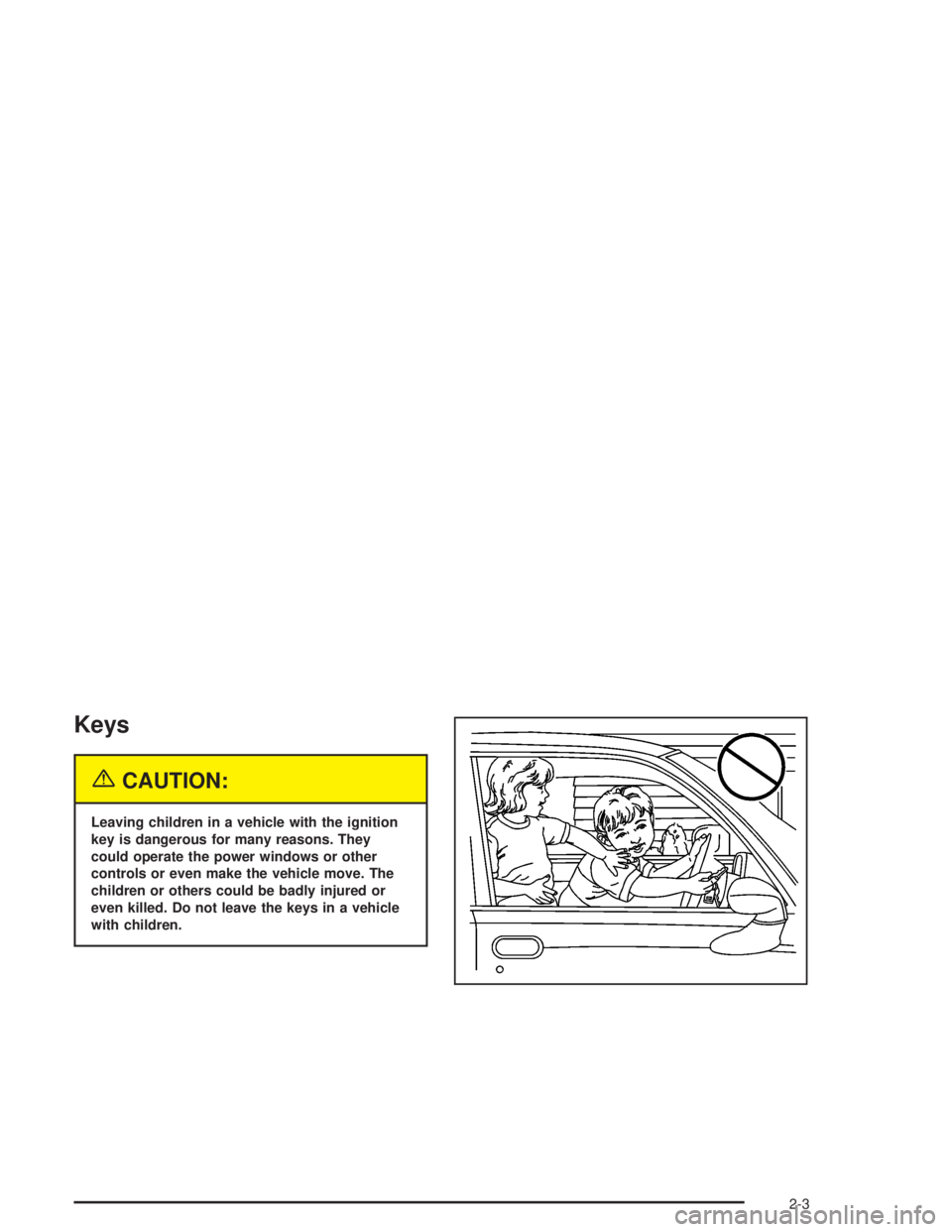 GMC ENVOY XL 2005 Manual PDF Keys
{CAUTION:
Leaving children in a vehicle with the ignition
key is dangerous for many reasons. They
could operate the power windows or other
controls or even make the vehicle move. The
children or 