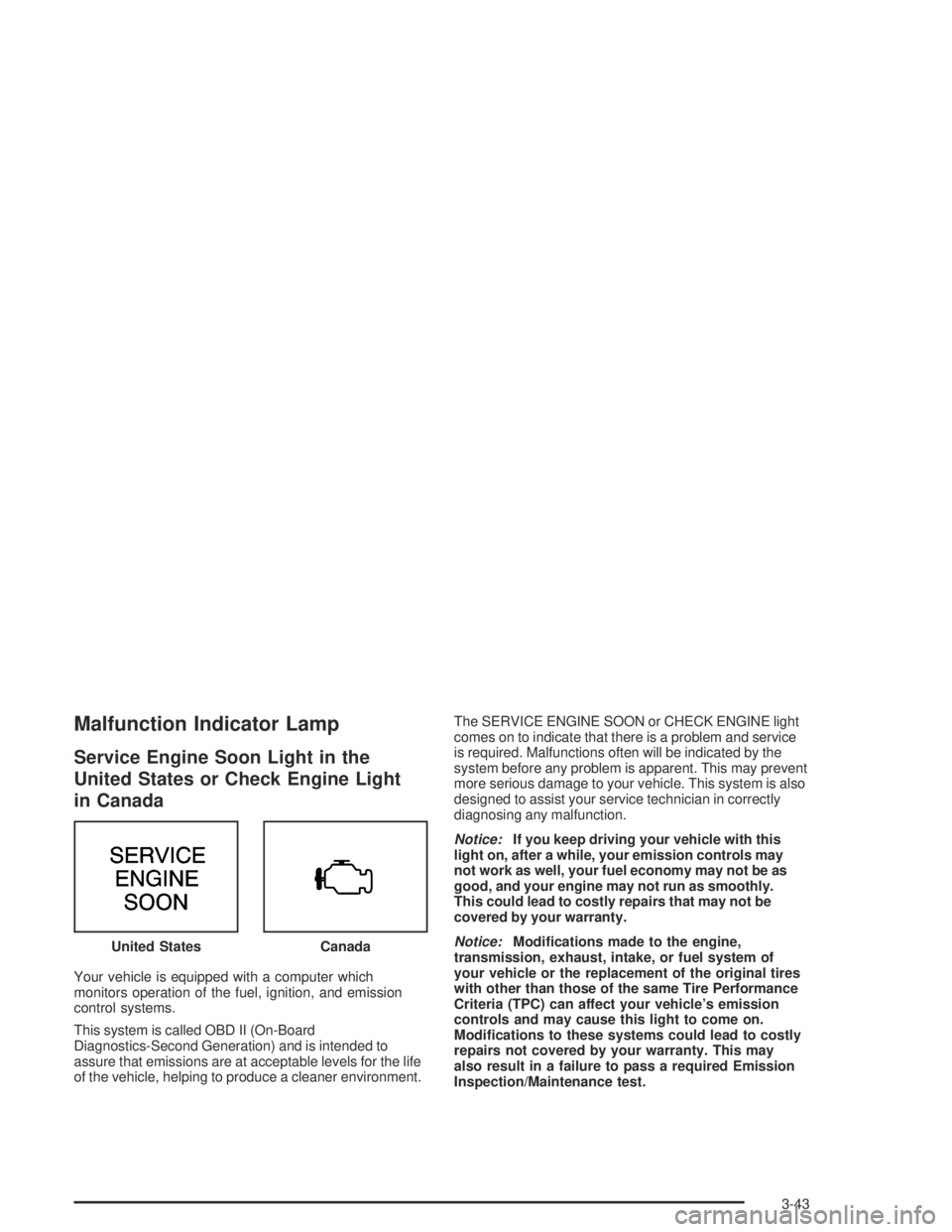 GMC ENVOY XL 2004  Owners Manual Malfunction Indicator Lamp
Service Engine Soon Light in the
United States or Check Engine Light
in Canada
Your vehicle is equipped with a computer which
monitors operation of the fuel, ignition, and e