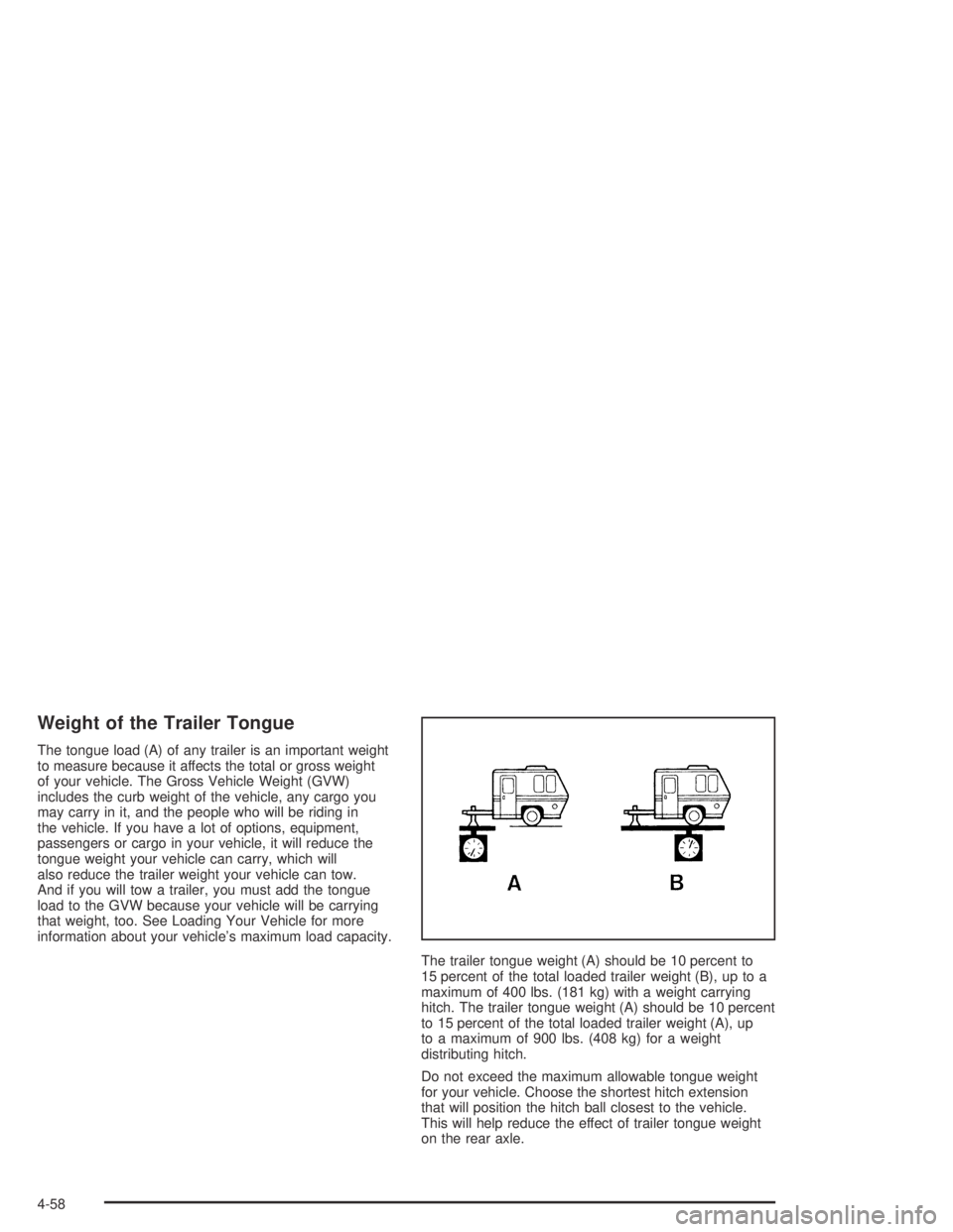 GMC ENVOY XL 2004  Owners Manual Weight of the Trailer Tongue
The tongue load (A) of any trailer is an important weight
to measure because it affects the total or gross weight
of your vehicle. The Gross Vehicle Weight (GVW)
includes 