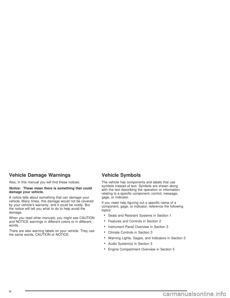 GMC ENVOY XL 2004  Owners Manual Vehicle Damage Warnings
Also, in this manual you will �nd these notices:
Notice:These mean there is something that could
damage your vehicle.
A notice tells about something that can damage your
vehicl