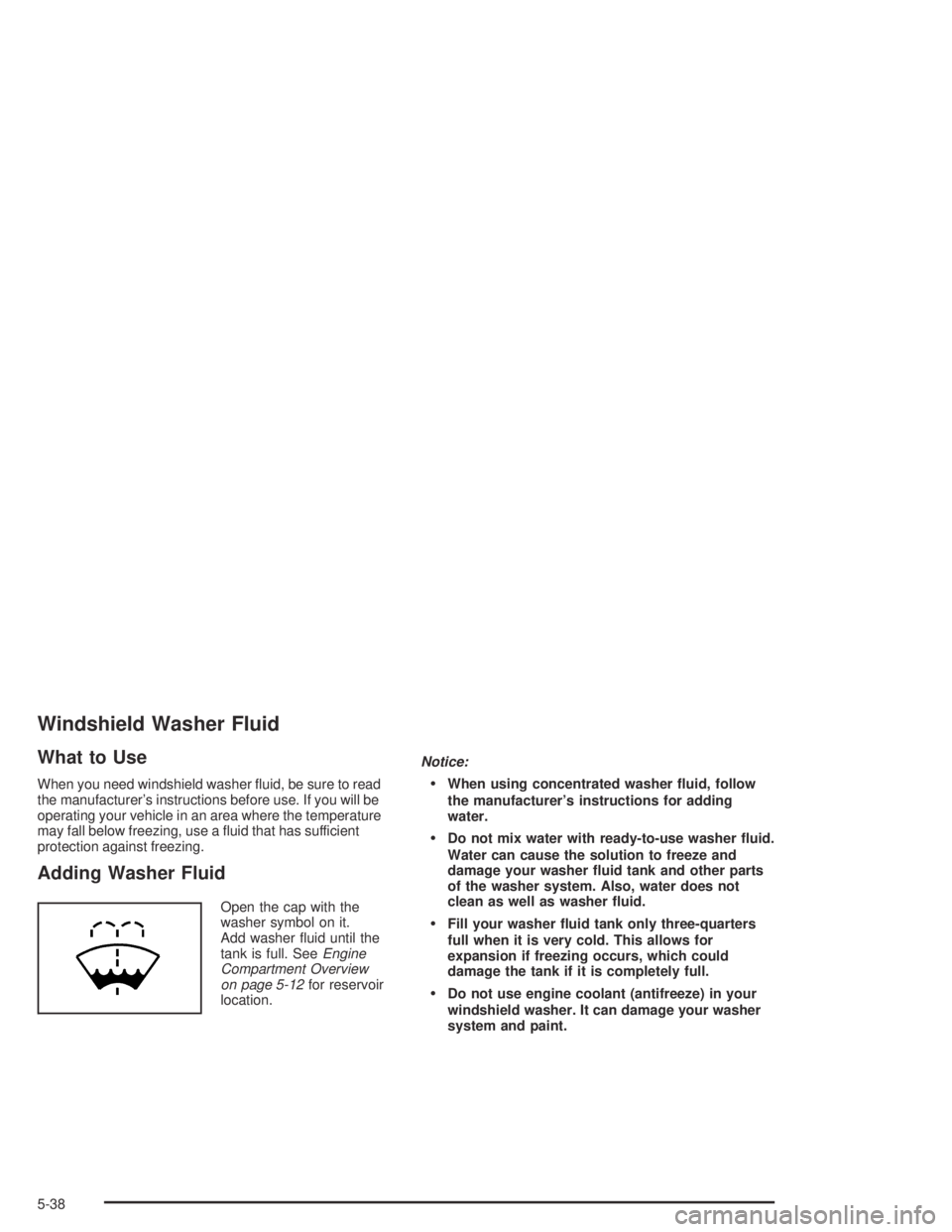 GMC ENVOY XL 2004 Owners Manual Windshield Washer Fluid
What to Use
When you need windshield washer �uid, be sure to read
the manufacturer’s instructions before use. If you will be
operating your vehicle in an area where the tempe