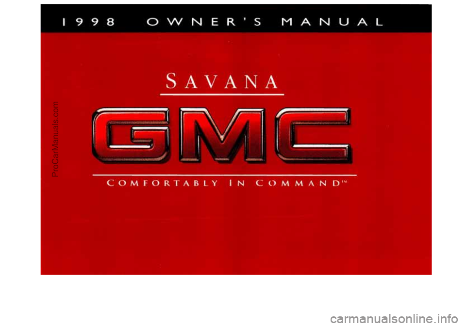 GMC SAVANA 1998  Owners Manual 1998 OWNER S MANUAL 
SAVANA 
1 I 
b 
--- 
COMFORTABLY IN COMMAND" 
ProCarManuals.com 