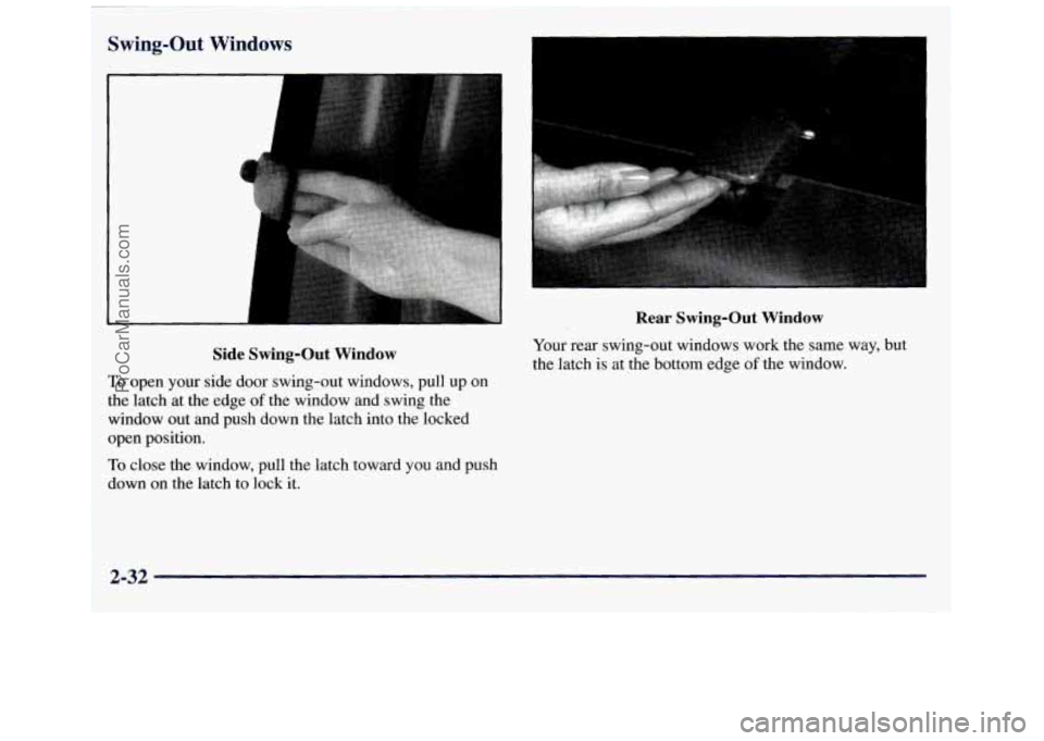 GMC SAVANA 1998 Owners Manual Swing-Out Windows
Rear Swing-Out Window
Side Swing-Out Window
To open your side door swing-out windows, pull up on
the latch at the edge
of the window and swing the
window out and GMC SAVANA 1998 Owners Manual Swing-Out Windows
Rear Swing-Out Window
Side Swing-Out Window
To open your side door swing-out windows, pull up on
the latch at the edge
of the window and swing the
window out and