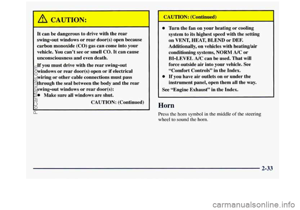 GMC SAVANA 1998 Owners Manual A CAUTION:
It can be dan
swing-out windows or rear door(s) open because
carbon monoxide (CO) gas can come into your
vehicle. You can’t see or smell
CO. It can cause
unconsciousness GMC SAVANA 1998 Owners Manual A CAUTION:
It can be dan
swing-out windows or rear door(s) open because
carbon monoxide (CO) gas can come into your
vehicle. You can’t see or smell
CO. It can cause
unconsciousness