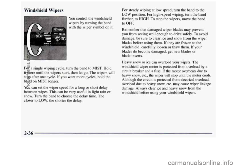 GMC SAVANA 1998 Owners Manual Windshield Wipers
You control the windshield
wipers by turning the band
with the wiper symbol on it.
For a single wiping cycle, turn the band
to MIST. Hold
it there until the GMC SAVANA 1998 Owners Manual Windshield Wipers
You control the windshield
wipers by turning the band
with the wiper symbol on it.
For a single wiping cycle, turn the band
to MIST. Hold
it there until the