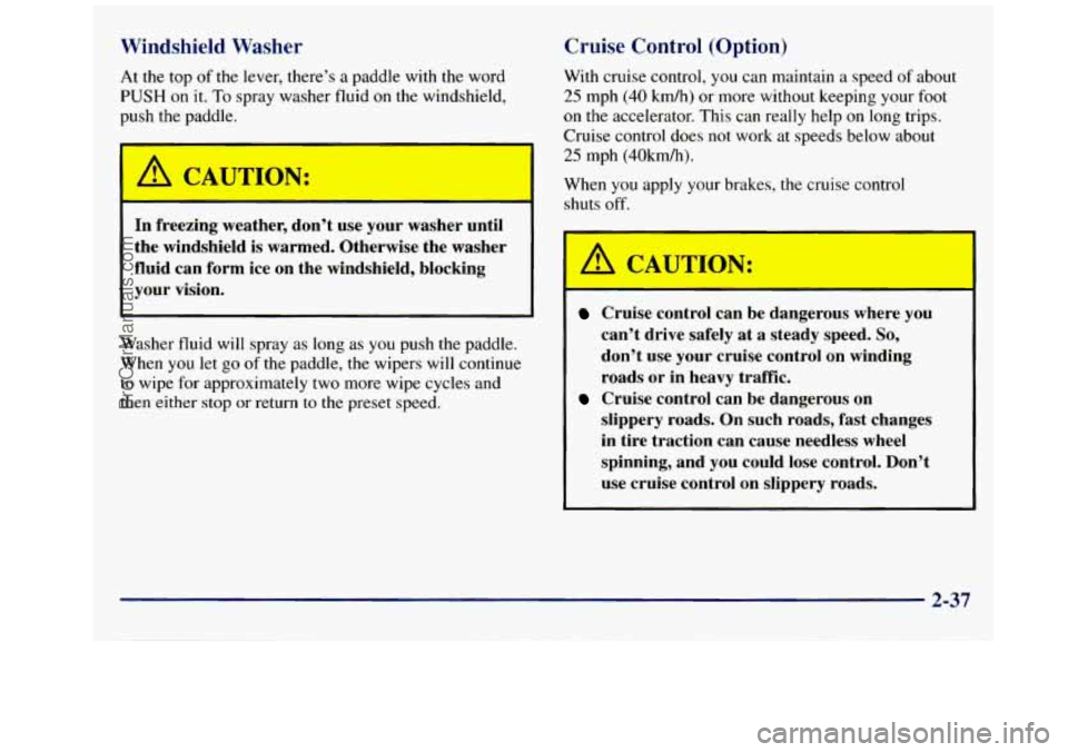 GMC SAVANA 1998 Owners Manual Windshield Washer
At the top of the lever, there’s a paddle with the word
PUSH on it. To spray washer fluid on the windshield,
push the paddle.
I A CAUTION:
Cruise Control (Option)
W GMC SAVANA 1998 Owners Manual Windshield Washer
At the top of the lever, there’s a paddle with the word
PUSH on it. To spray washer fluid on the windshield,
push the paddle.
I A CAUTION:
Cruise Control (Option)
W