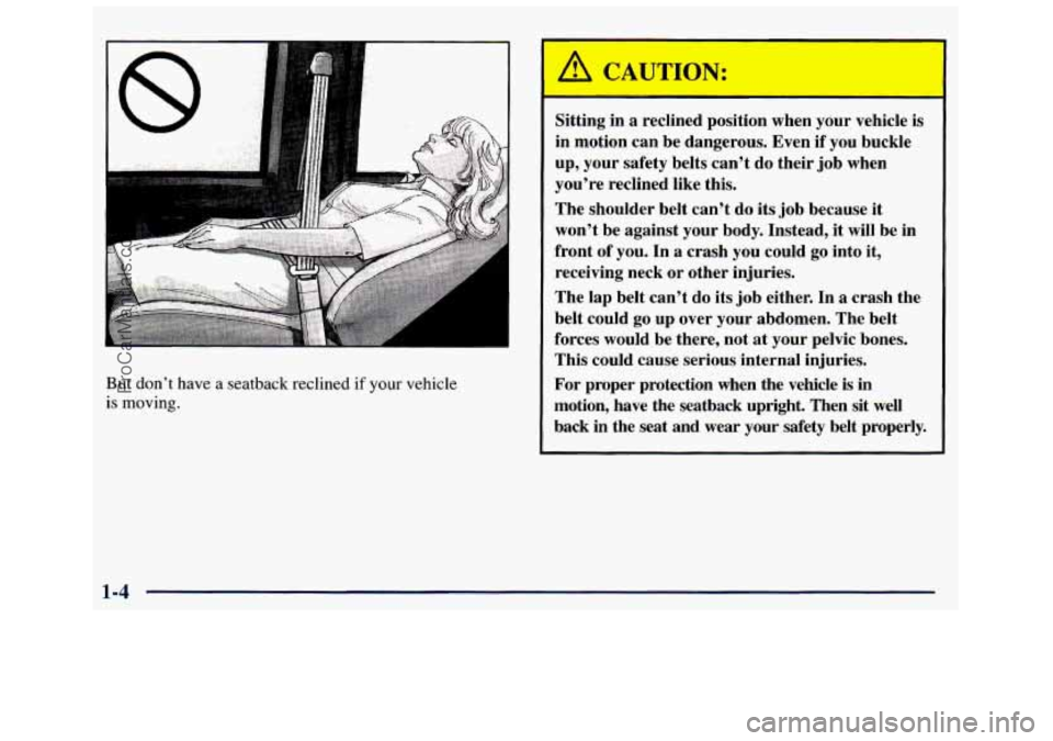 GMC SAVANA 1998 User Guide But don’t have a seatback reclined if your vehicle
is moving.
A CAUTION:
Sitting in a reclined position when your vehicle is
in motion can be dangerous. Even if you buckle
up, you GMC SAVANA 1998 User Guide But don’t have a seatback reclined if your vehicle
is moving.
A CAUTION:
Sitting in a reclined position when your vehicle is
in motion can be dangerous. Even if you buckle
up, you