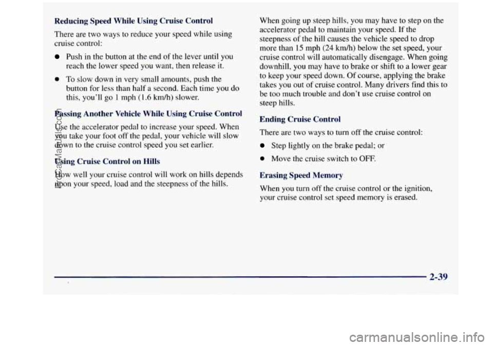 GMC SAVANA 1998 Owners Manual Reducing Speed While Using Cruise Control
There are two ways to reduce your speed while using
cruise control:
Push in the button at the end of the lever until you
reach the lower speed GMC SAVANA 1998 Owners Manual Reducing Speed While Using Cruise Control
There are two ways to reduce your speed while using
cruise control:
Push in the button at the end of the lever until you
reach the lower speed