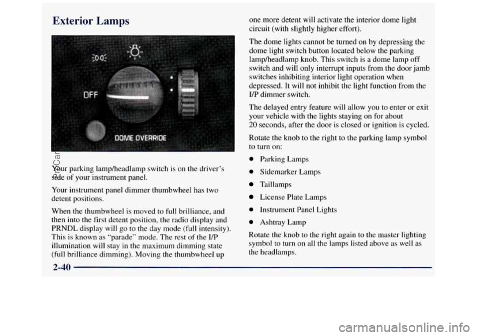 GMC SAVANA 1998  Owners Manual Exterior Lamps 
Your parking  lamp/headlamp  switch  is  on the driver’s 
side 
of your  instrument  panel. 
Your  instrument  panel dimmer  thumbwheel  has  two 
detent  positions. 
When  the  thum