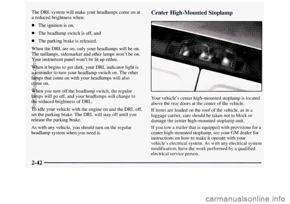 GMC SAVANA 1998 Owners Manual The DRL system will make your headlamps come on at
a reduced brightness when:
The ignition is on,
The headlamp switch is off, and
The parking brake is released.
When the DRL ar GMC SAVANA 1998 Owners Manual The DRL system will make your headlamps come on at
a reduced brightness when:
The ignition is on,
The headlamp switch is off, and
The parking brake is released.
When the DRL ar