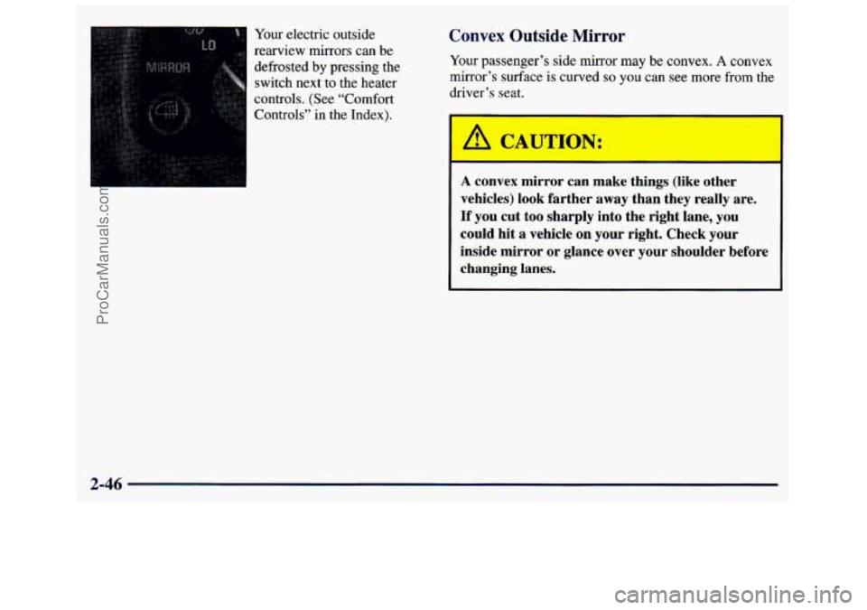 GMC SAVANA 1998 Owners Manual Your electric outside
rearview mirrors can be
defrosted by pressing the
switch next to the heater
controls. (See “Comfort
Controls” in the Index). Convex Outside Mirror
Your pass GMC SAVANA 1998 Owners Manual Your electric outside
rearview mirrors can be
defrosted by pressing the
switch next to the heater
controls. (See “Comfort
Controls” in the Index). Convex Outside Mirror
Your pass