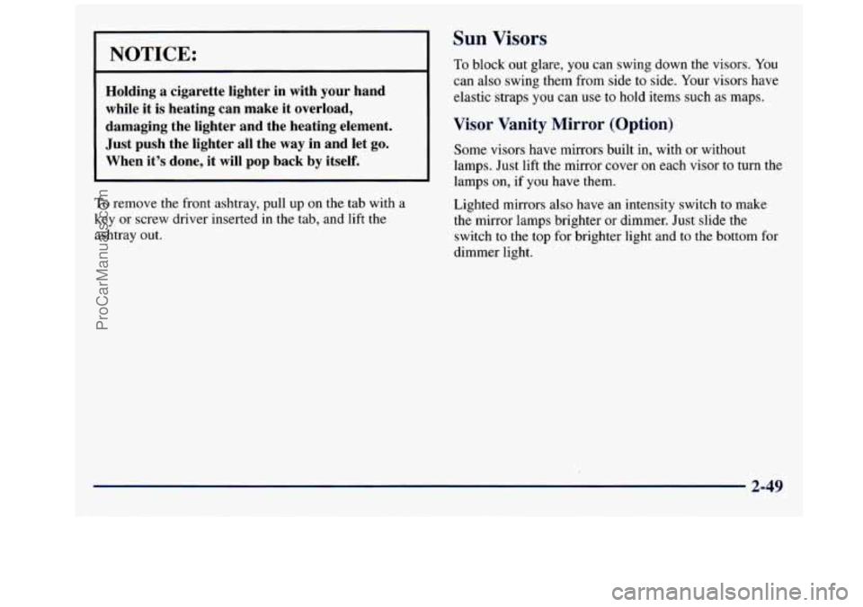 GMC SAVANA 1998 Owners Manual I NOTICE:
Holding a cigarette lighter in with your hand
while it is heating can make it overload,
damaging the lighter and the heating element.
Just push the lighter all the GMC SAVANA 1998 Owners Manual I NOTICE:
Holding a cigarette lighter in with your hand
while it is heating can make it overload,
damaging the lighter and the heating element.
Just push the lighter all the