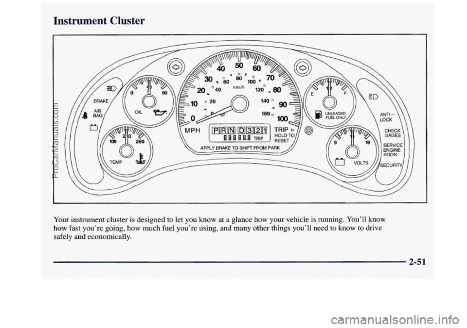 GMC SAVANA 1998  Owners Manual Instrument  Cluster 
Your instrument cluster  is designed to  let you know at a glance how your vehicle is running.  You’ll know 
how fast you’re going, how  much fuel you’re  using, and many ot