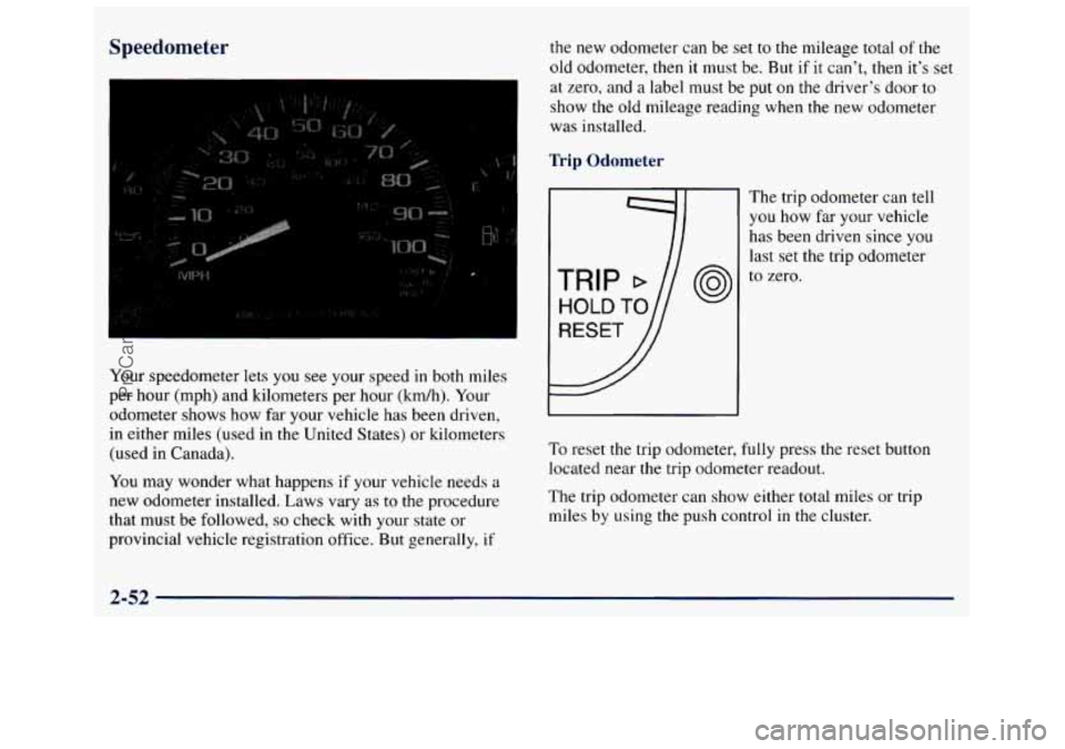 GMC SAVANA 1998 Owners Manual Speedometer
Your speedometer lets you see your speed in both miles
per hour (mph) and kilometers per hour
(kmh). Your
odometer shows how
far your vehicle has been driven,
in either GMC SAVANA 1998 Owners Manual Speedometer
Your speedometer lets you see your speed in both miles
per hour (mph) and kilometers per hour
(kmh). Your
odometer shows how
far your vehicle has been driven,
in either