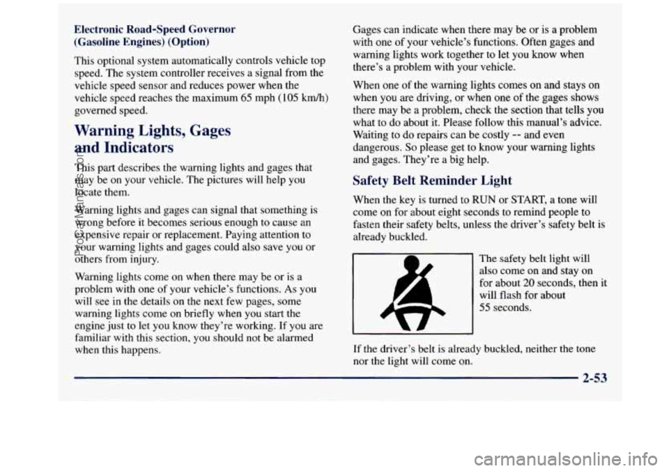 GMC SAVANA 1998 Owners Manual Electronic Road-Speed Governor
(Gasoline Engines) (Option)
This optional system automatically controls vehicle top
speed. The system controller receives
a signal from the
vehicle speed GMC SAVANA 1998 Owners Manual Electronic Road-Speed Governor
(Gasoline Engines) (Option)
This optional system automatically controls vehicle top
speed. The system controller receives
a signal from the
vehicle speed