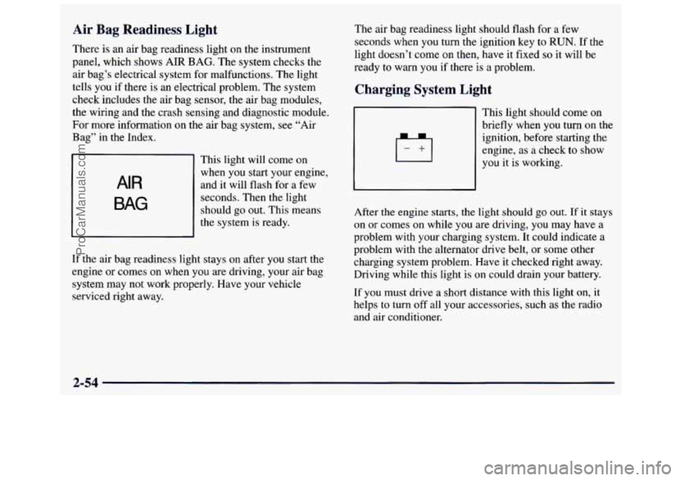 GMC SAVANA 1998  Owners Manual Air  Bag Readiness Light 
There is an  air  bag  readiness  light on the  instrument 
panel,  which  shows  AIR 
BAG. The system  checks the 
air  bag’s  electrical system for  malfunctions. The lig