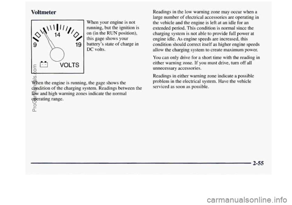 GMC SAVANA 1998 Owners Manual Voltmeter
When your engine is not
on (in the
RUN position),
this gage shows your
DC volts.
I I / /I, running, but the ignition is
9 19 batterys state of charge in
VOLTS I
W
Whe GMC SAVANA 1998 Owners Manual Voltmeter
When your engine is not
on (in the
RUN position),
this gage shows your
DC volts.
I I / /I, running, but the ignition is
9 19 batterys state of charge in
VOLTS I
W
Whe
