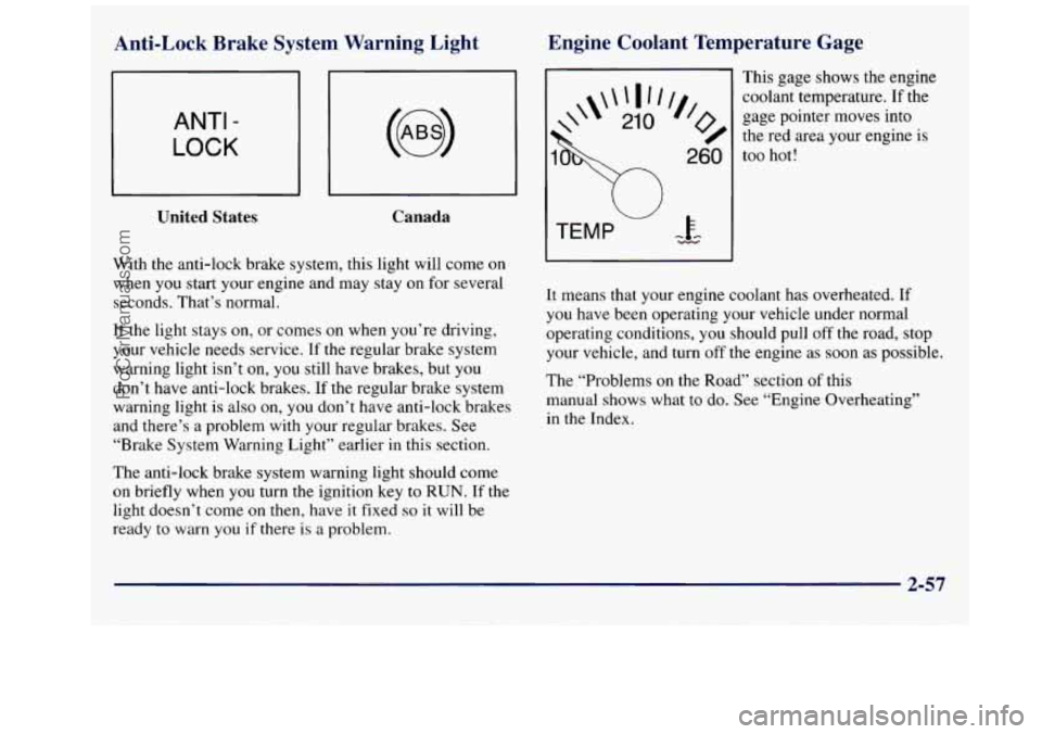 GMC SAVANA 1998 Owners Manual Anti-Lock Brake System Warning Light
ANTI -
LOCK
United States Canada
With
the anti-lock brake system, this light will come on
when you start your engine and may stay on for several GMC SAVANA 1998 Owners Manual Anti-Lock Brake System Warning Light
ANTI -
LOCK
United States Canada
With
the anti-lock brake system, this light will come on
when you start your engine and may stay on for several