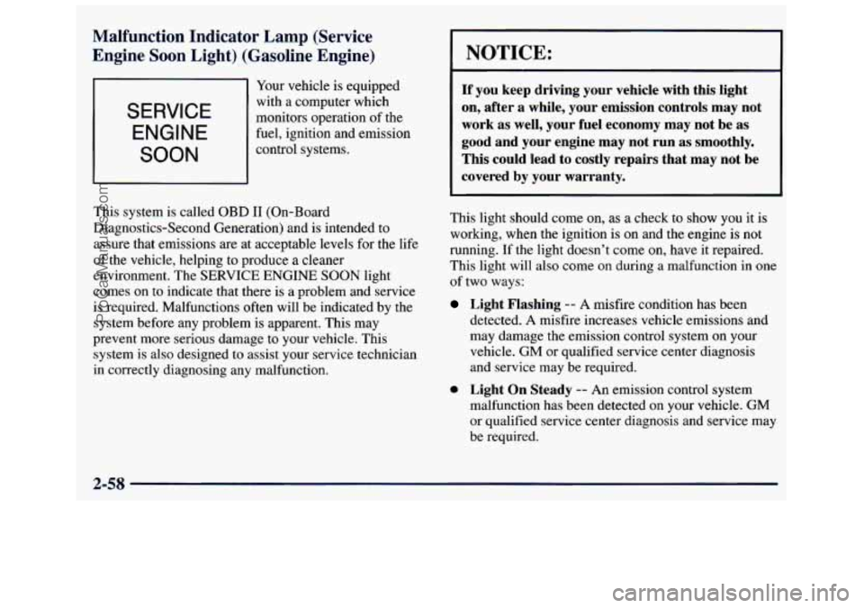 GMC SAVANA 1998  Owners Manual Malfunction  Indicator  Lamp  (Service 
Engine  Soon  Light)  (Gasoline  Engine) 
I I Your vehicle is equipped 
SERVICE 
ENGINE 
with a computer  which 
monitors  operation  of the 
fuel, ignition  an