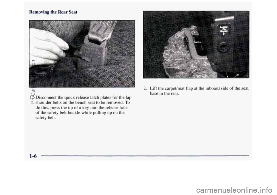 GMC SAVANA 1998 User Guide Removing the  Rear Seat 
1. Disconnect  the  quick release latch  plates  for the  lap 
shoulder  belts 
on the  bench  seat  to be  removed. To 
do  this,  press  the  tip of a key into the  release 