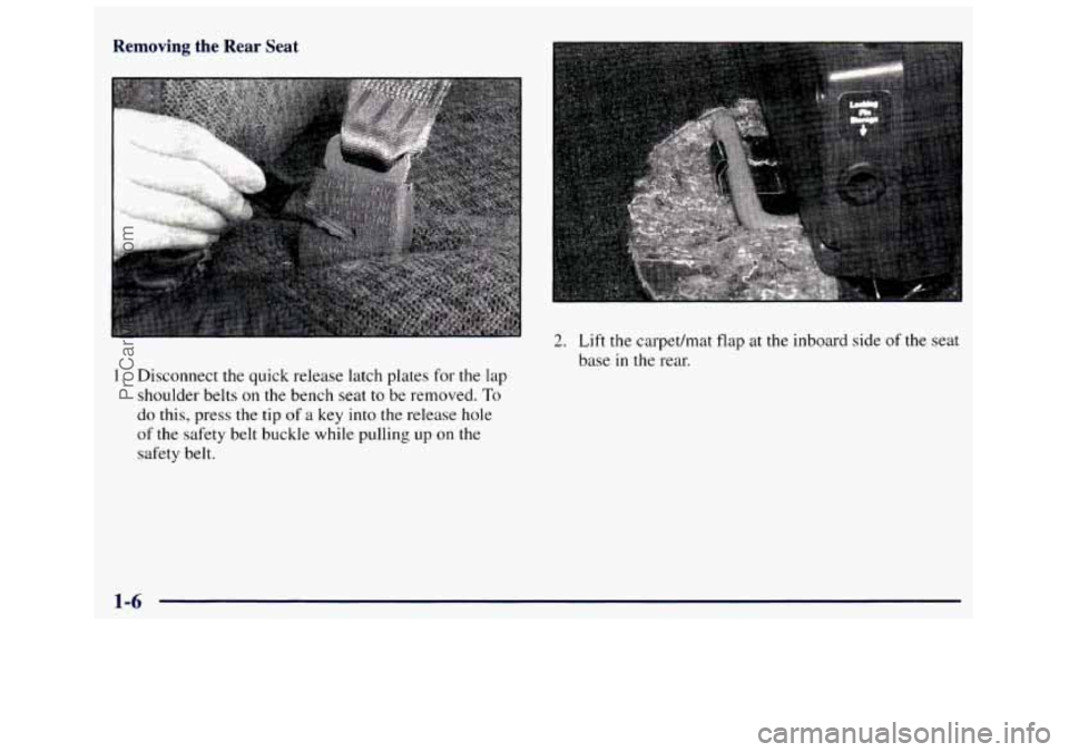 GMC SAVANA 1998 User Guide Removing the  Rear Seat 
1. Disconnect  the  quick release latch  plates  for the  lap 
shoulder  belts 
on the  bench  seat  to be  removed. To 
do  this,  press  the  tip of a key into the  release 