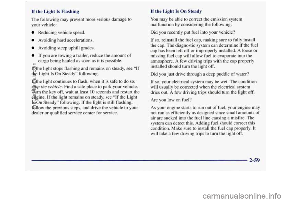 GMC SAVANA 1998  Owners Manual If the  Light Is Flashing If the  Light Is On Steady 
The following  may  prevent  more serious damage to 
your vehicle: 
Reducing vehicle speed. 
Avoiding  hard  accelerations. 
Avoiding steep uphill