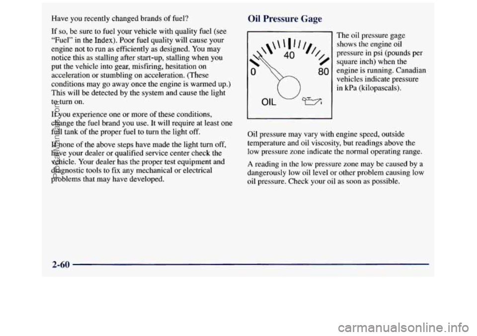 GMC SAVANA 1998 Owners Manual Have you recently changed brands of fuel?
If
so, be sure to fuel your vehicle with quality fuel (see
“Fuel” in the Index). Poor fuel quality will cause your
engine not to run as eff GMC SAVANA 1998 Owners Manual Have you recently changed brands of fuel?
If
so, be sure to fuel your vehicle with quality fuel (see
“Fuel” in the Index). Poor fuel quality will cause your
engine not to run as eff