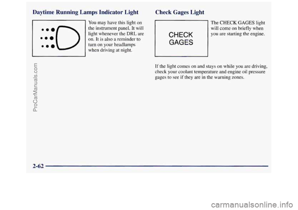 GMC SAVANA 1998  Owners Manual Daytime  Running  Lamps  Indicator  Light 
You may  have  this  light  on 
the  instrument  panel.  It  will 
light  whenever  the 
DRL are 
on. It is  also a reminder to 
turn on your  headlamps 
whe