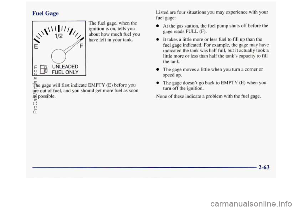 GMC SAVANA 1998 Owners Manual Fuel Gage
UNLEADED
FUEL ONLY
The fuel gage, when the
ignition is on, tells you
about how much fuel you
have left in your tank.
The gage will first indicate EMPTY
(E) before you
are
GMC SAVANA 1998 Owners Manual Fuel Gage
UNLEADED
FUEL ONLY
The fuel gage, when the
ignition is on, tells you
about how much fuel you
have left in your tank.
The gage will first indicate EMPTY
(E) before you
are