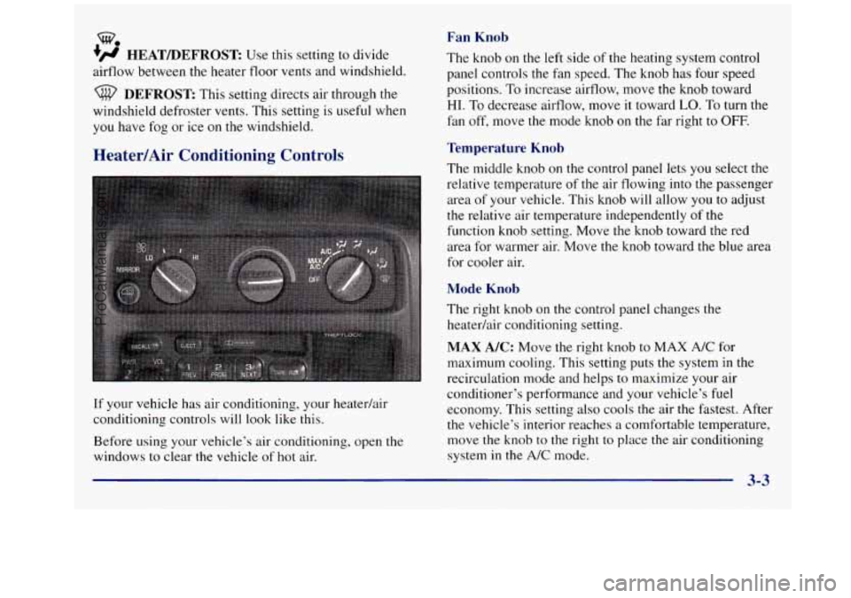 GMC SAVANA 1998 Owners Manual w.
?# HEAT/DEFROST Use this setting to divide
airflow between the heater floor vents and windshield.
DEFROST This setting directs air through the
windshield defroster vents. This setting GMC SAVANA 1998 Owners Manual w.
?# HEAT/DEFROST Use this setting to divide
airflow between the heater floor vents and windshield.
DEFROST This setting directs air through the
windshield defroster vents. This setting