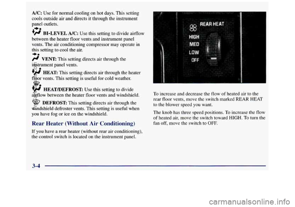 GMC SAVANA 1998 Owners Manual A/C: Use for normal cooling on hot days. This setting
cools
outside air and directs it through the instrument
panel outlets.
’’ BI-LEVEL A/C: Use this setting to divide aifflow
GMC SAVANA 1998 Owners Manual A/C: Use for normal cooling on hot days. This setting
cools
outside air and directs it through the instrument
panel outlets.
’’ BI-LEVEL A/C: Use this setting to divide aifflow