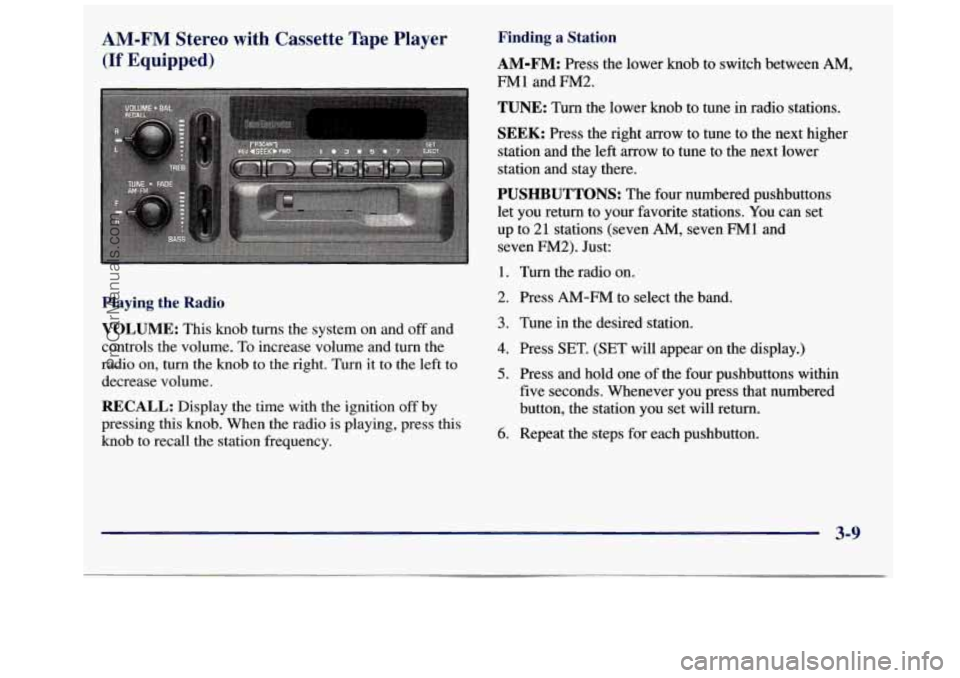 GMC SAVANA 1998 Owners Manual AM-FM Stereo with Cassette Tape Player
(If Equipped)
Playing the Radio
VOLUME:
This knob turns the system on and off and
controls the volume. To increase volume and turn the
radio o GMC SAVANA 1998 Owners Manual AM-FM Stereo with Cassette Tape Player
(If Equipped)
Playing the Radio
VOLUME:
This knob turns the system on and off and
controls the volume. To increase volume and turn the
radio o