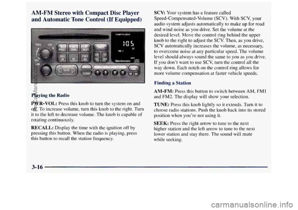 GMC SAVANA 1998 Owners Manual AM-FM Stereo with Compact Disc Player
and Automatic Tone Control
(If Equipped)
Playing the Radio
PWR-VOL: Press this knob to turn the system on and
off. To increase volume, turn this GMC SAVANA 1998 Owners Manual AM-FM Stereo with Compact Disc Player
and Automatic Tone Control
(If Equipped)
Playing the Radio
PWR-VOL: Press this knob to turn the system on and
off. To increase volume, turn this
