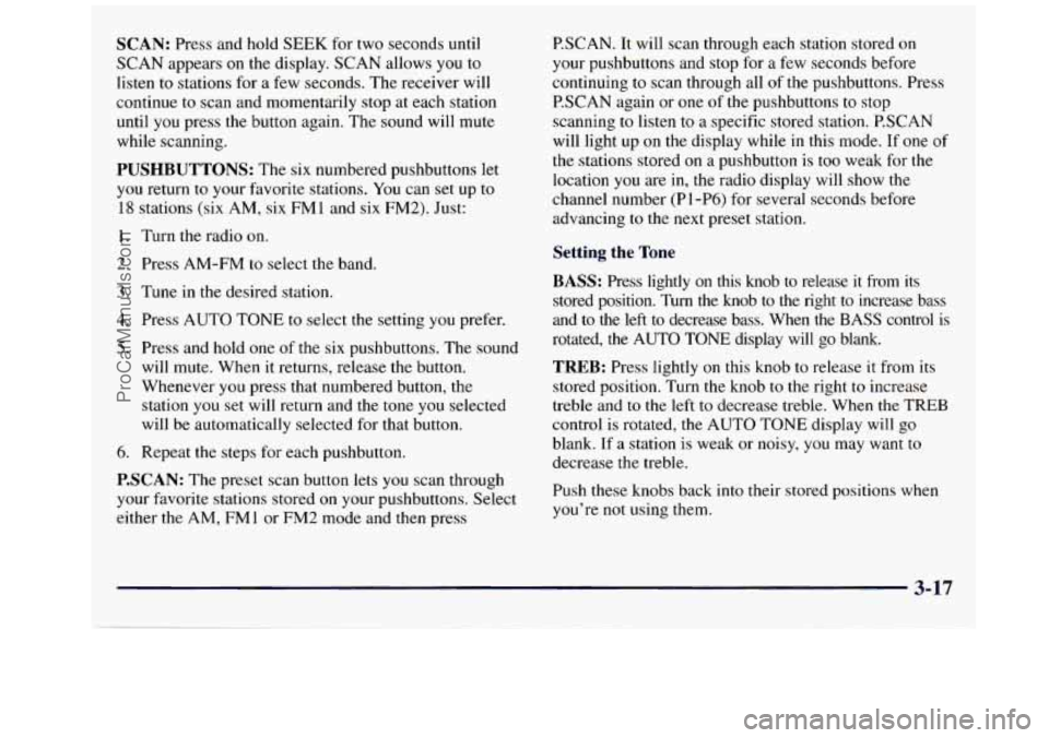 GMC SAVANA 1998  Owners Manual SCAN: Press and  hold SEEK for two seconds until 
SCAN  appears on the display.  SCAN allows you to 
listen to stations  for 
a few seconds.  The  receiver  will 
continue  to scan  and momentarily  s