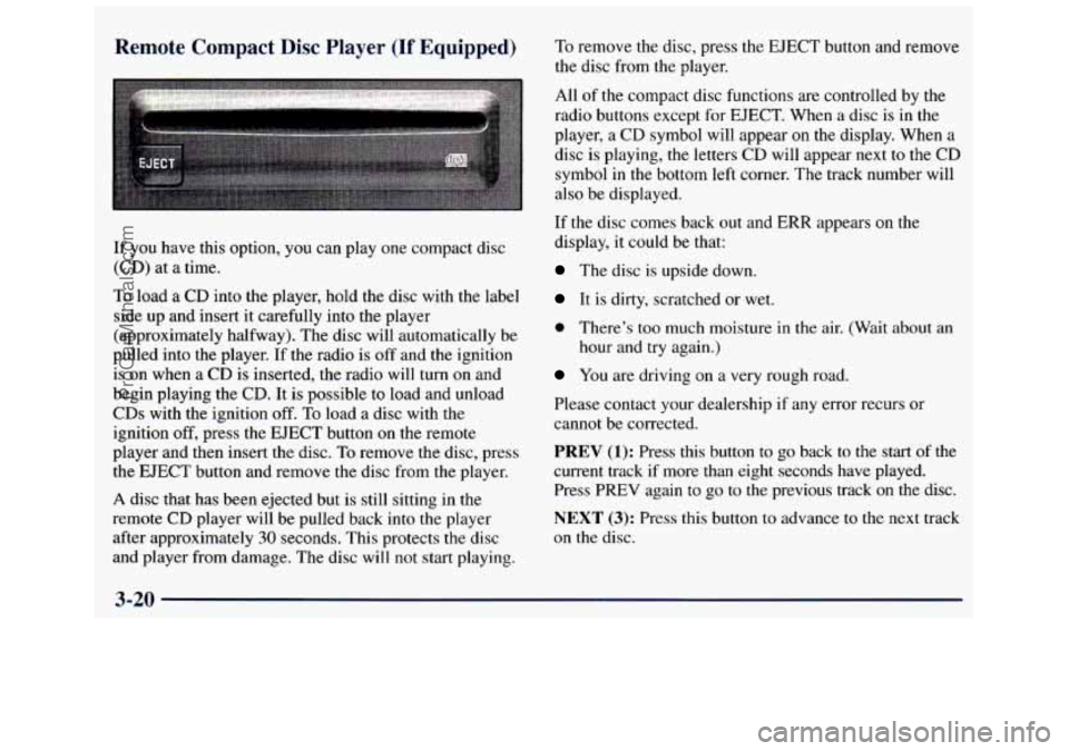 GMC SAVANA 1998  Owners Manual Remote  Compact Disc Player (If Equipped) 
If you have this option,  you  can play  one compact  disc 
(CD) at  a  time. 
To load a CD into  the  player,  hold  the disc  with  the  label 
side  up an