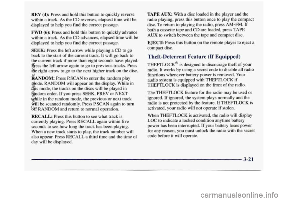 GMC SAVANA 1998 Owners Manual REV (4): Press and hold this button to quickly reverse
within a track. As the CD reverses, elapsed time will be
displayed to help you find the correct passage.
FWD (6): Press and hol GMC SAVANA 1998 Owners Manual REV (4): Press and hold this button to quickly reverse
within a track. As the CD reverses, elapsed time will be
displayed to help you find the correct passage.
FWD (6): Press and hol