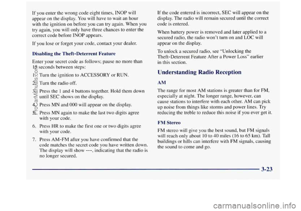 GMC SAVANA 1998 Owners Manual If you enter the wrong code eight times, INOP will
appear on the display. You will have to wait an hour
with
the ignition on before you can try again. When you
try again, you will on GMC SAVANA 1998 Owners Manual If you enter the wrong code eight times, INOP will
appear on the display. You will have to wait an hour
with
the ignition on before you can try again. When you
try again, you will on