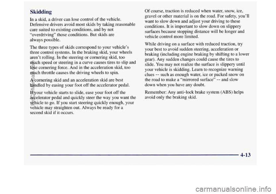 GMC SAVANA 1998  Owners Manual In a skid, a driver can lose control  of the vehicle. 
Defensive drivers avoid most skids by taking reasonable 
care  suited  to existing conditions, and  by not 
“overdriving” those conditions. B