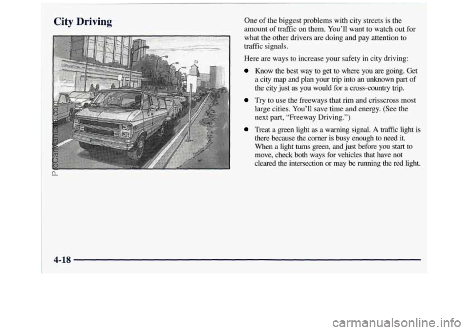 GMC SAVANA 1998 Owners Manual City Driving One of the biggest problems with city streets is the
amount of traffic on them. You’ll want to watch out for
what the other drivers are doing
and pay attention to
traffic si GMC SAVANA 1998 Owners Manual City Driving One of the biggest problems with city streets is the
amount of traffic on them. You’ll want to watch out for
what the other drivers are doing
and pay attention to
traffic si