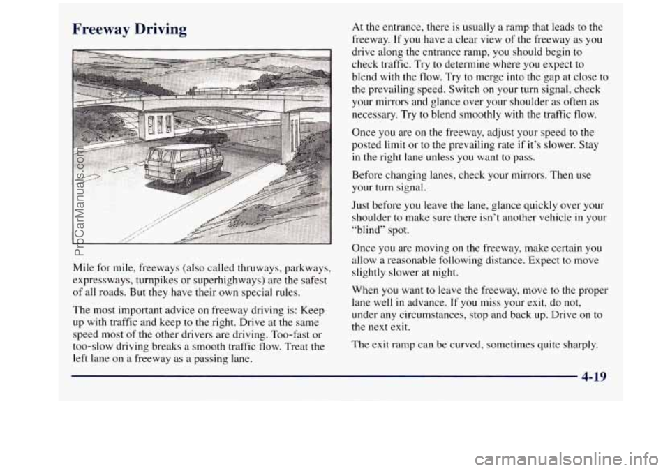 GMC SAVANA 1998 Owners Manual Freeway Driving
Mile for mile, freeways (also called thruways, parkways,
expressways, turnpikes or superhighways) are the safest
of all roads. But they have their own special rules.
The GMC SAVANA 1998 Owners Manual Freeway Driving
Mile for mile, freeways (also called thruways, parkways,
expressways, turnpikes or superhighways) are the safest
of all roads. But they have their own special rules.
The
