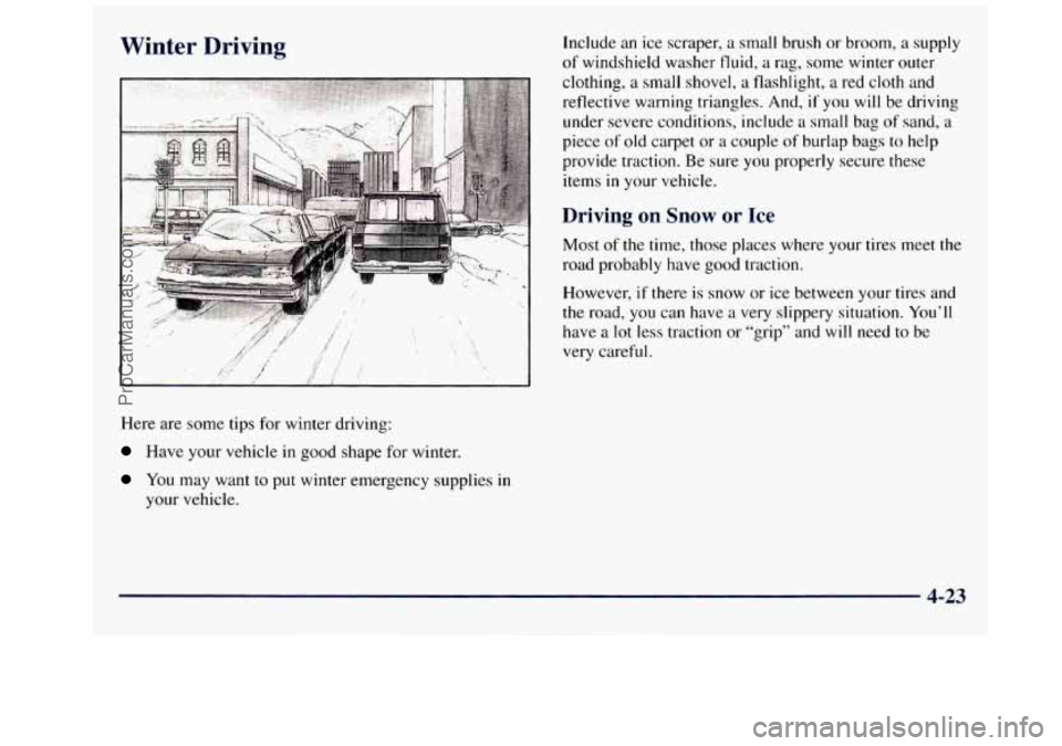 GMC SAVANA 1998  Owners Manual Winter  Driving 
Here are some  tips for winter  driving: 
Have your  vehicle  in  good  shape for winter. 
You  may  want to put  winter  emergency supplies  in 
your  vehicle.  lncluae 
an  ice  scr