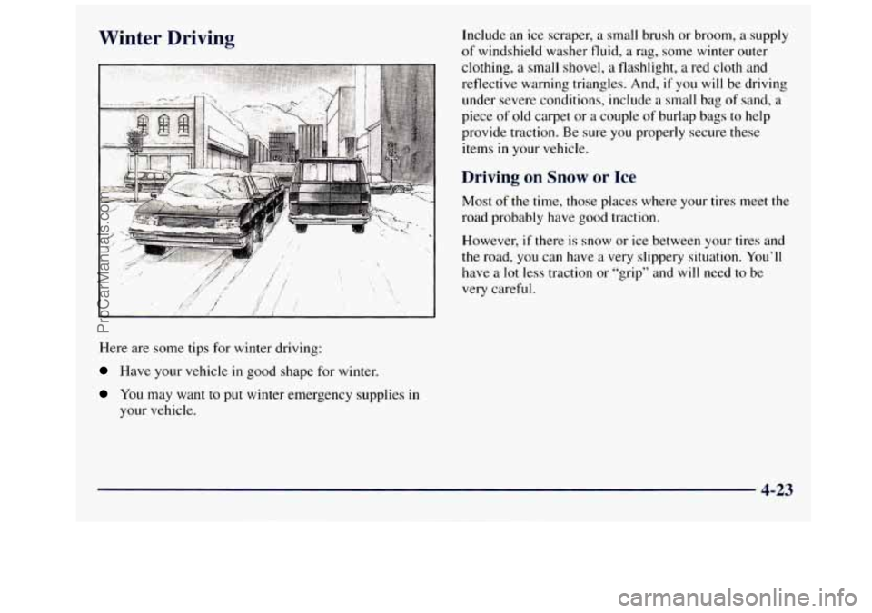 GMC SAVANA 1998 Owners Manual Winter Driving
Here are some tips for winter driving:
Have your vehicle in good shape for winter.
You may want to put winter emergency supplies in
your vehicle. lncluae
an ice scr GMC SAVANA 1998 Owners Manual Winter Driving
Here are some tips for winter driving:
Have your vehicle in good shape for winter.
You may want to put winter emergency supplies in
your vehicle. lncluae
an ice scr